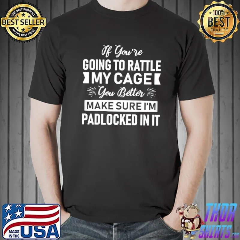 If You’re Going To Rattle My Cage You Better Make Sure Unisex