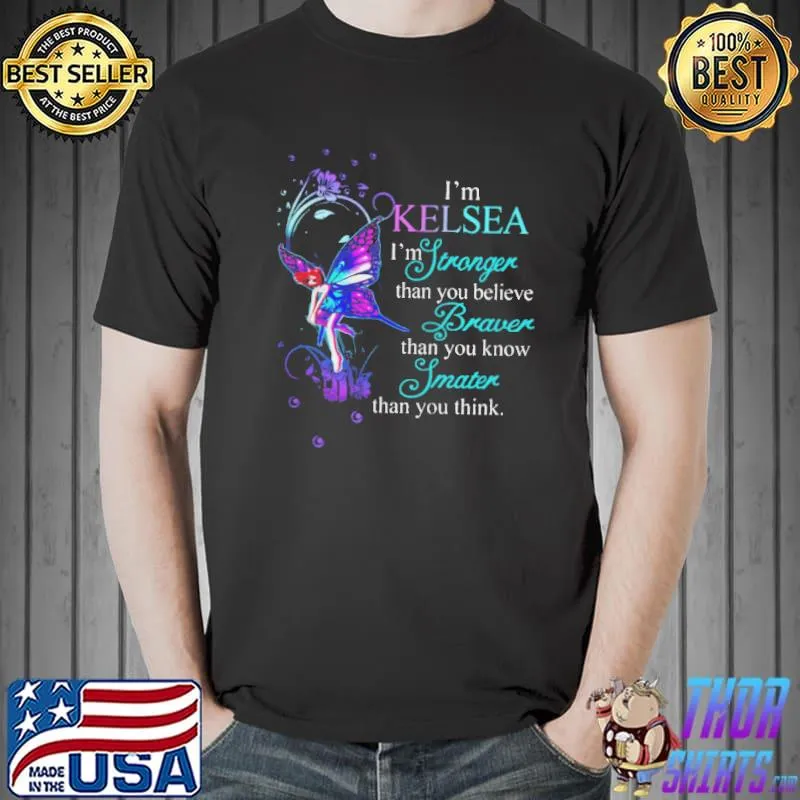 I'm kelsea I'm stronger than you believe braver than you know smarter than you think shirt