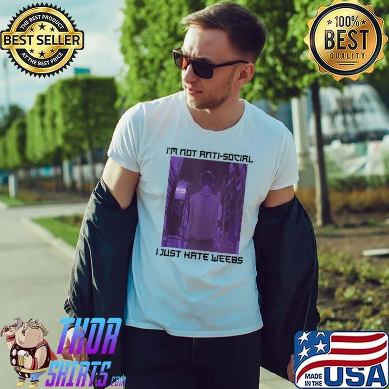 I'm Not Anti Social, I Just Hate Weebs - Kawaii Otaku Anime T-Shirt Unisex