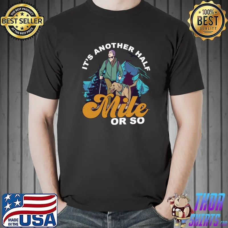 It's Another Half Mile Or So Mountain Hiking T- Unisex