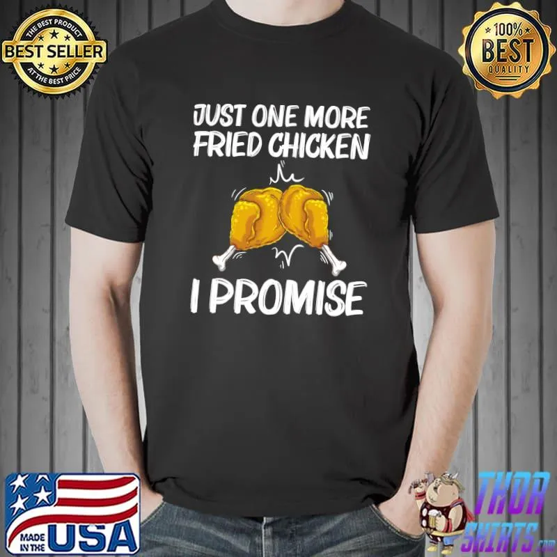 Just one more fried chicken I promise T- Unisex