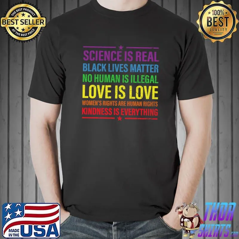 Kindness is EVERYTHING, Science is Real, Love is Love T- Unisex