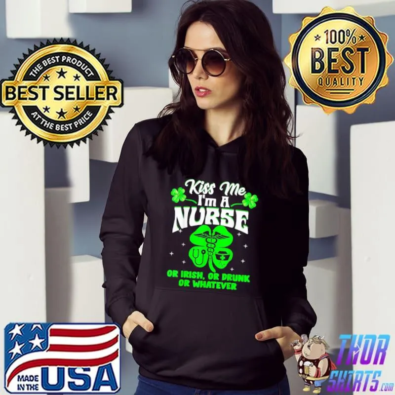 Kiss Me I’m A Nurse Or Irish Or Drunk St Patrick’s Day T-Shirt