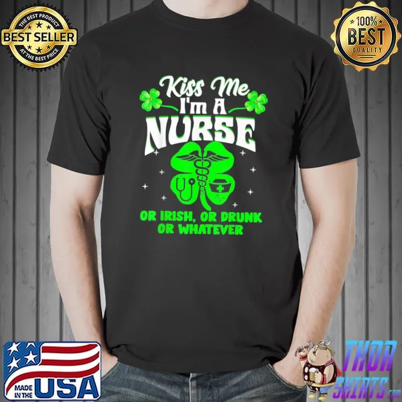 Kiss Me I’m A Nurse Or Irish Or Drunk St Patrick’s Day T-Shirt Unisex