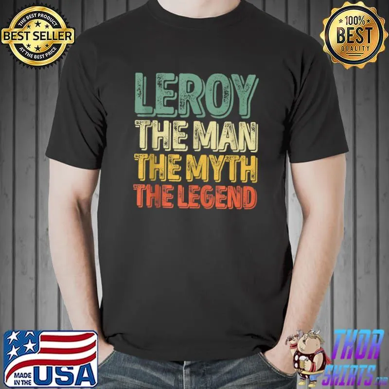 Leroy The Man The Myth The Legend Shirt First Name Leroy T-Shirt Unisex
