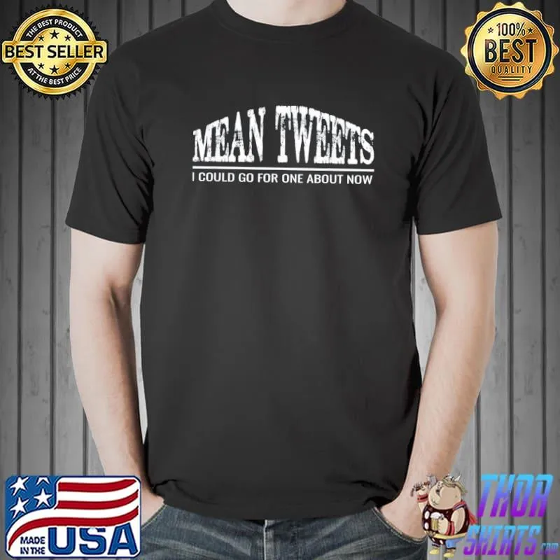 MEAN TWEETS – I COULD GO FOR ONE ABOUT NOW T-Shirt Unisex