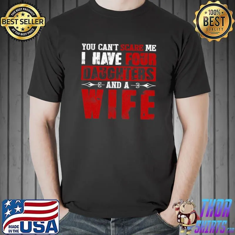 Mens You Can't Scare Me I Have Four Daughters And A Wife T-Shirt Unisex