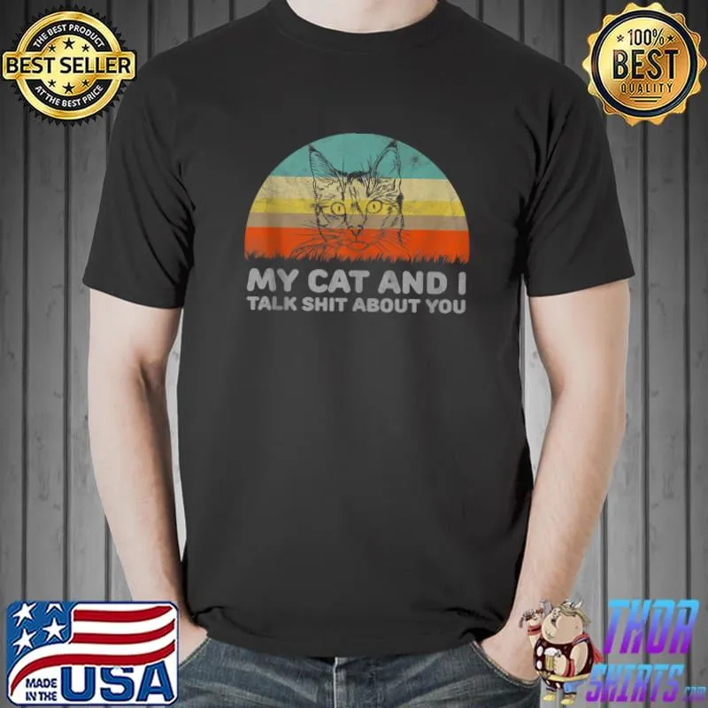 My Cat And I Talk Shit About You T Shirt Unisex