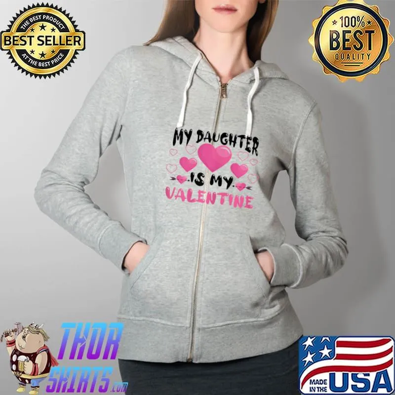 My Daughter Is My Valentine Family Valentine’s Day Cute Cool T-Shirt Full Zip Hooded