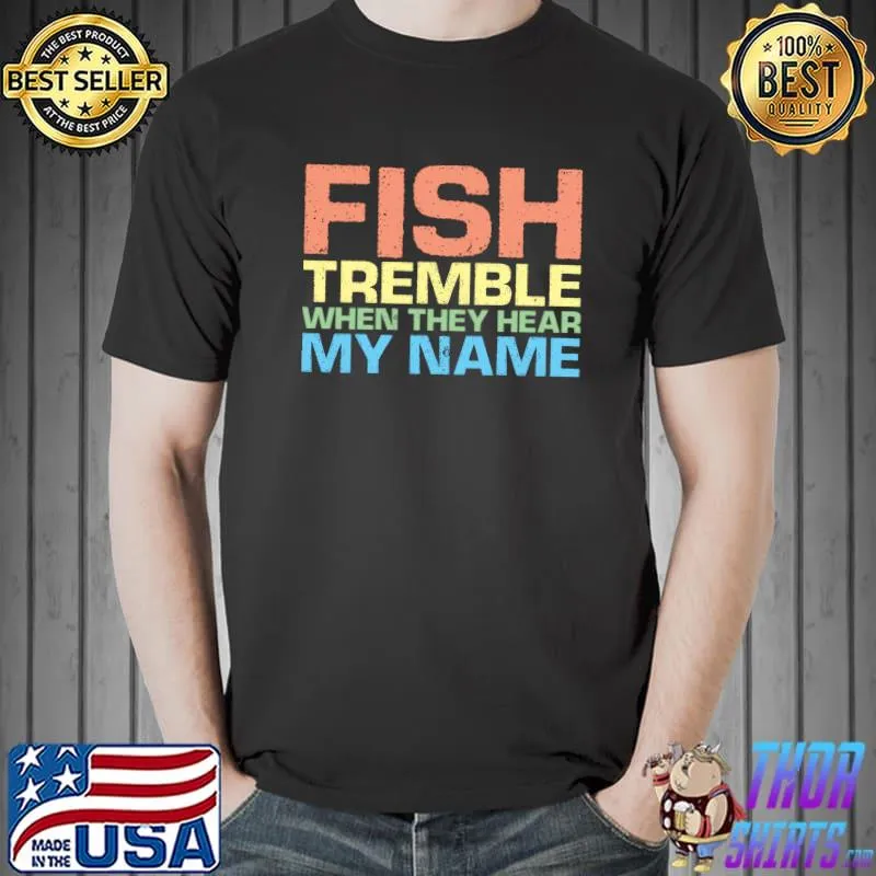 Nice Fish Tremble When They Hear My Name T- Unisex