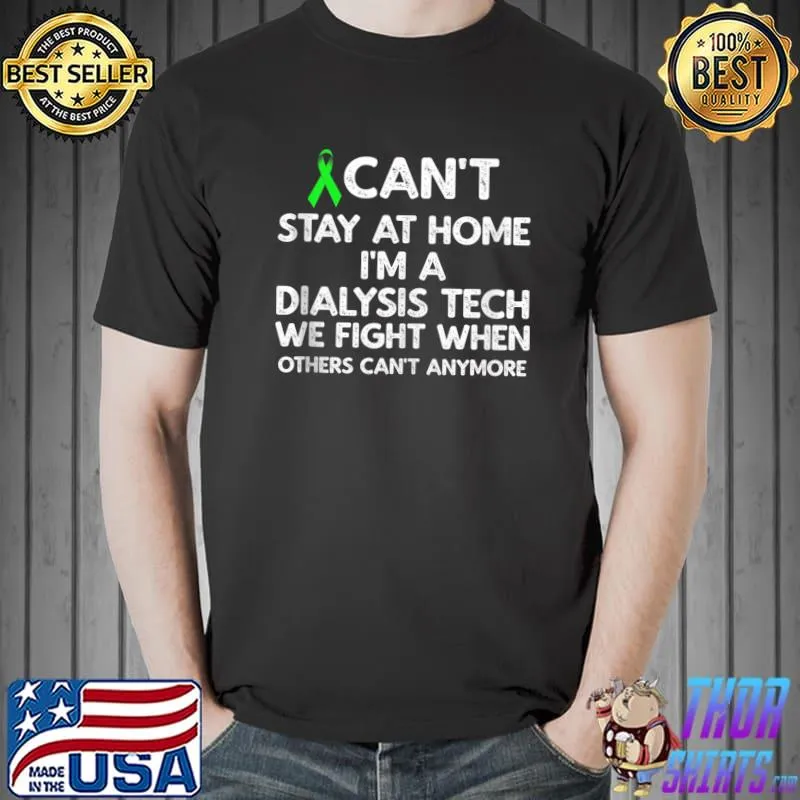 Nice I Can't Stay At Home I'm A Dialysis Tech T- Unisex