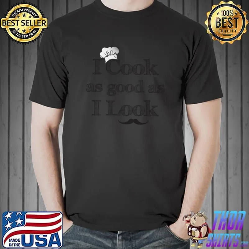 Nice I Cook As Good As I Look, Chef T- Unisex