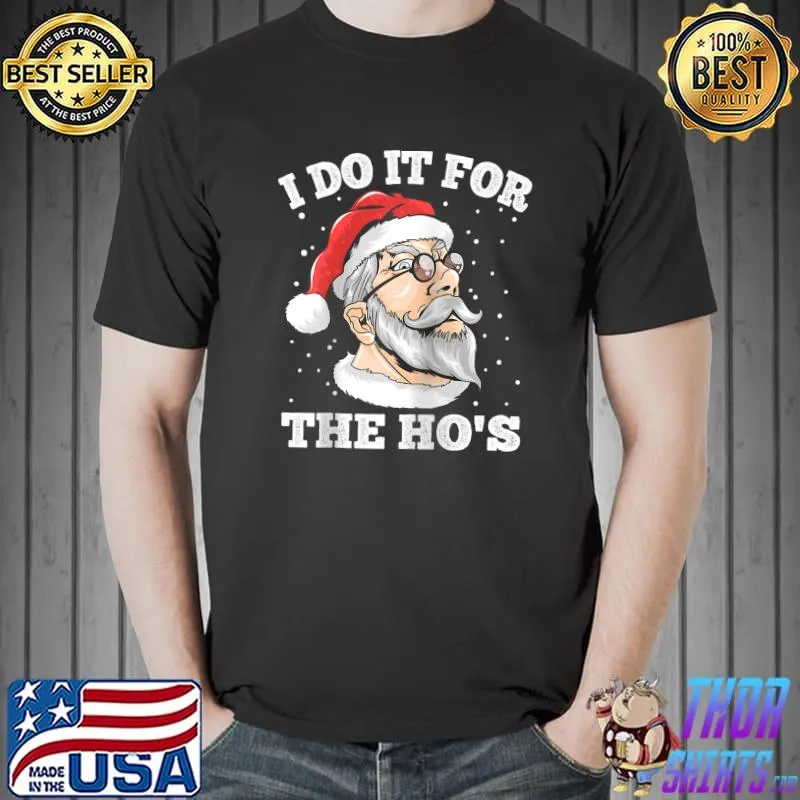 Nice I Do It For The HO's Funny Santa Claus Inappropriate T- Unisex