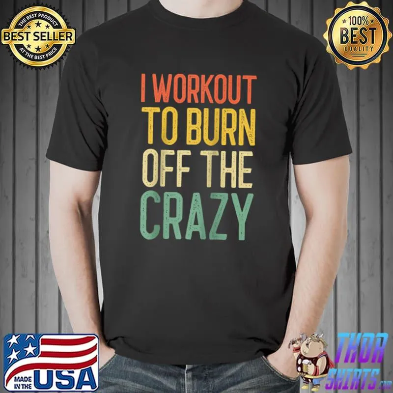 Nice I Workout To Burn Off The Crazy Shirt Funny Personal Trainer T- Unisex