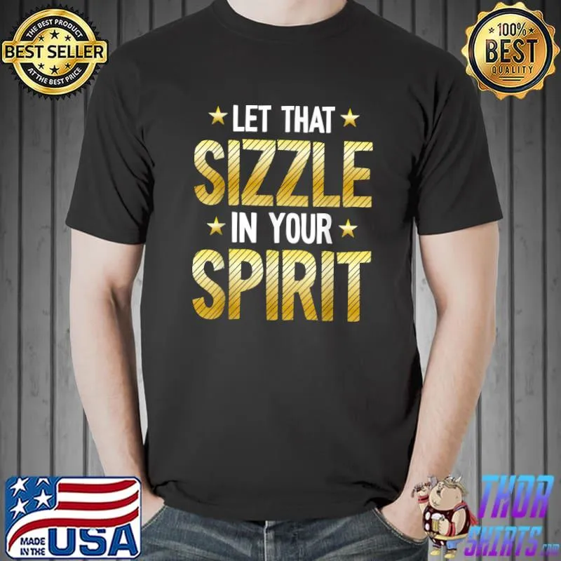 Nice Let That Sizzle In Your Spirit Black History Month BLM T-Shirt