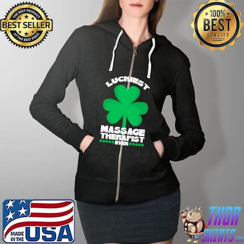 Nice Massage Therapy St Patricks Day Luckiest Massage Therapist T- Full Zip Hooded
