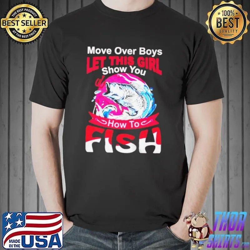Nice MORE OVER BOYS LET THIS GIRL SHOW YOU HOW TO FISH T-SHIRT Unisex