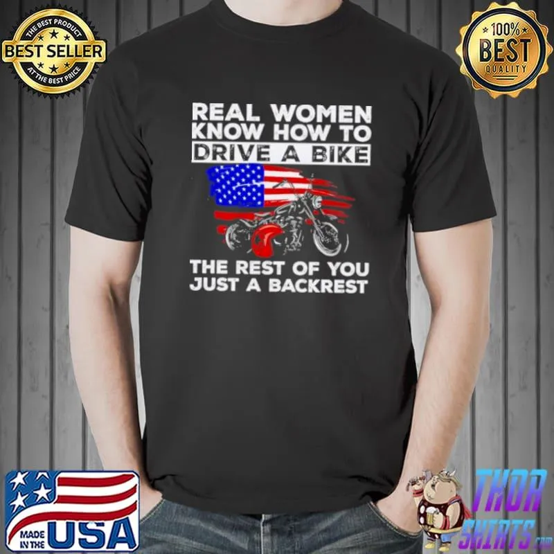 Nice Real women know how to drive a bike the rest of you just a backrest american flag Unisex