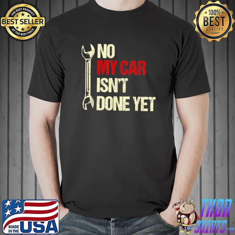 No My Car Isn't Done Yet Tools Mechanic Garage Hobby T-Shirt Unisex
