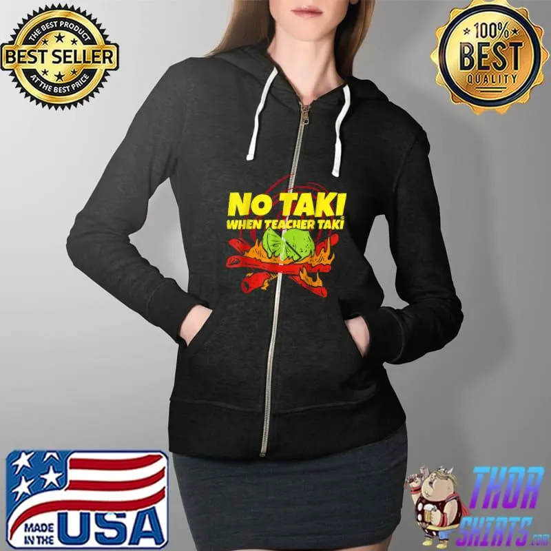 No Taki When Teacher Taki Funny Teacher Gifts Idea T-Shirt Full Zip Hooded
