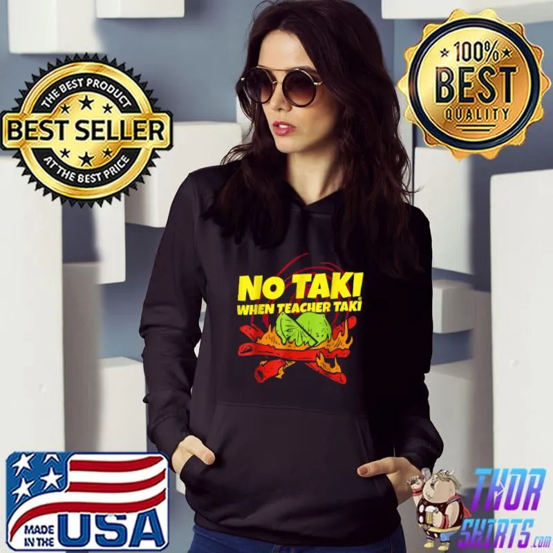 No Taki When Teacher Taki Funny Teacher Gifts Idea T-Shirt