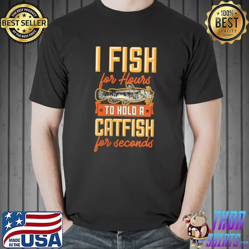 Official I Fish For Hours To Hold A Catfish For Seconds T-shirt