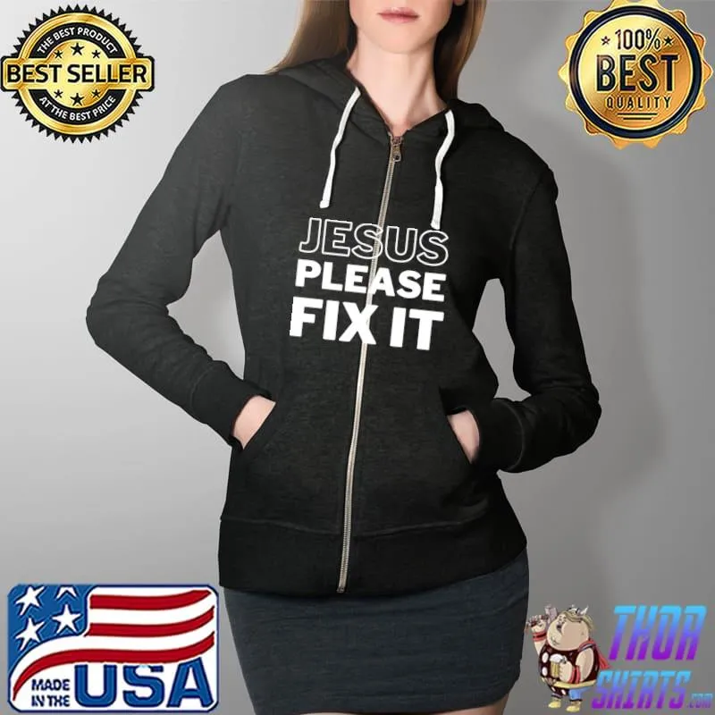 Official Jesus Please Fix It Pullover T Shirt Full Zip Hooded