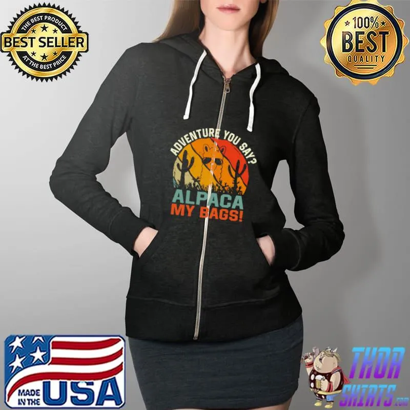 Original Alpaca My Bags retro Funny Travel Adventure You Say T- Full Zip Hooded