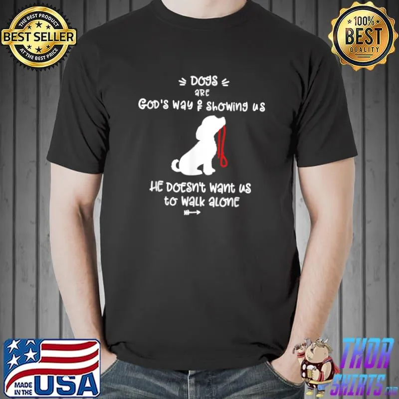Original Dog's are God's Way Of Telling Us we Dont Have to Walk Alone T-Shirt Unisex