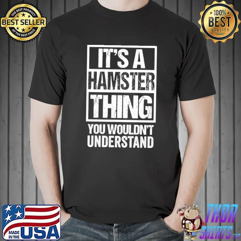 Original Funny Hamsters Fan A Hamster Thing You Wouldn't Understand T-shirt