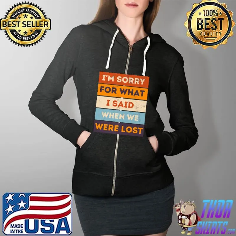 Original Funny Road Trip Sorry For What I Said When We Were Lost Premium T-Shirt Full Zip Hooded