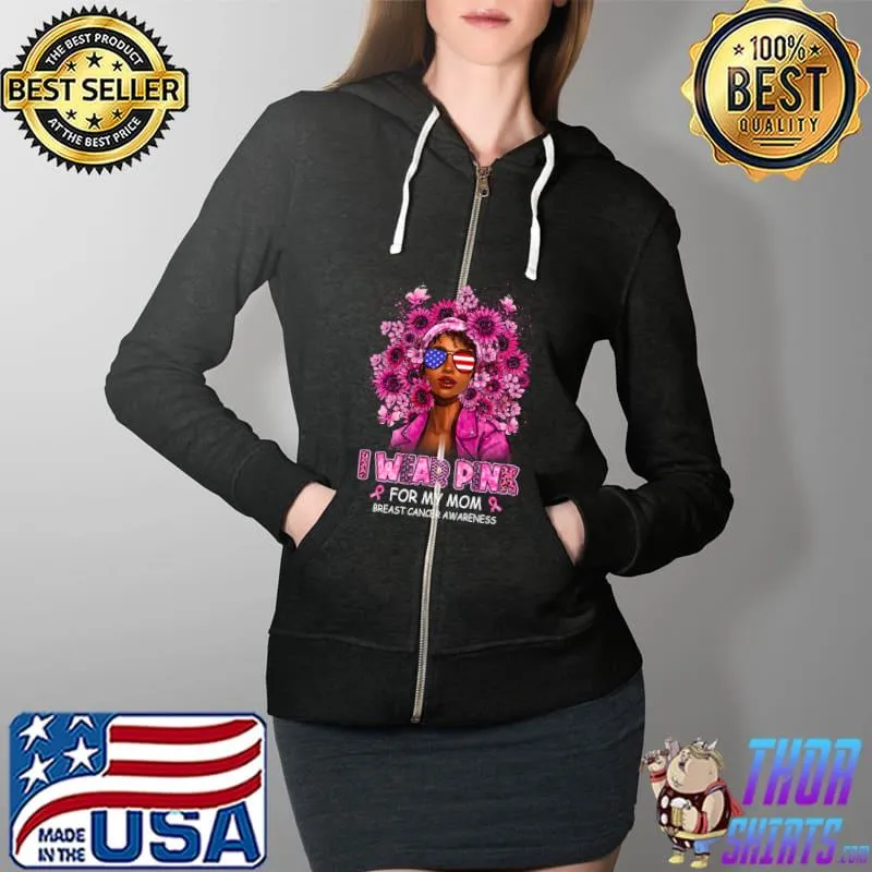 Original I Wear Pink For My Mom Black Women Breast Cancer Awareness T- Full Zip Hooded
