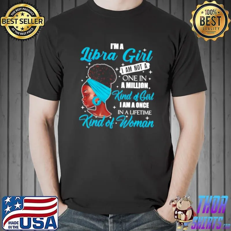 Original I’m A Libra Girl I Am Not A One In A Million Kind Of Girl I Am A One In A Lifetime Kind Of Women Shirt Unisex