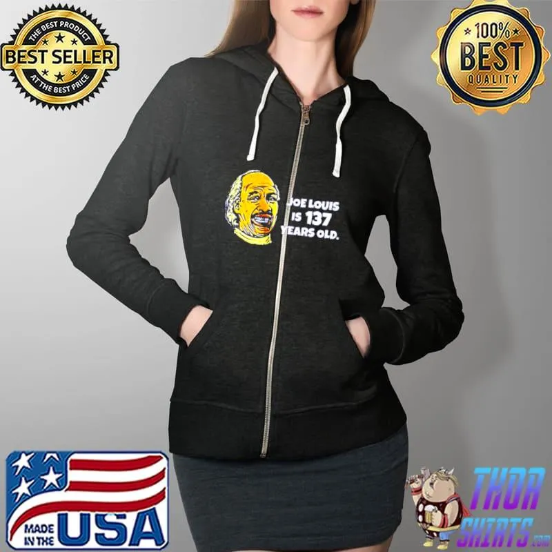 Original Joe Louis Is 137 Years Old Shirt Full Zip Hooded
