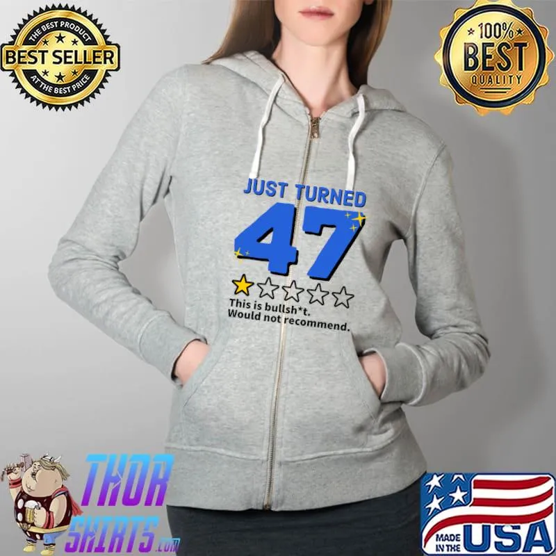 Original Just Turned 47 Would Not Recommend 47th Birthday Gag T- Full Zip Hooded