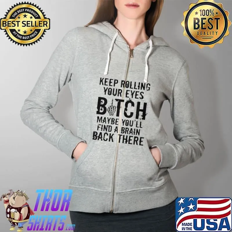 Original Keep rolling your eyes bitch maybe you'll find a brain back there Full Zip Hooded