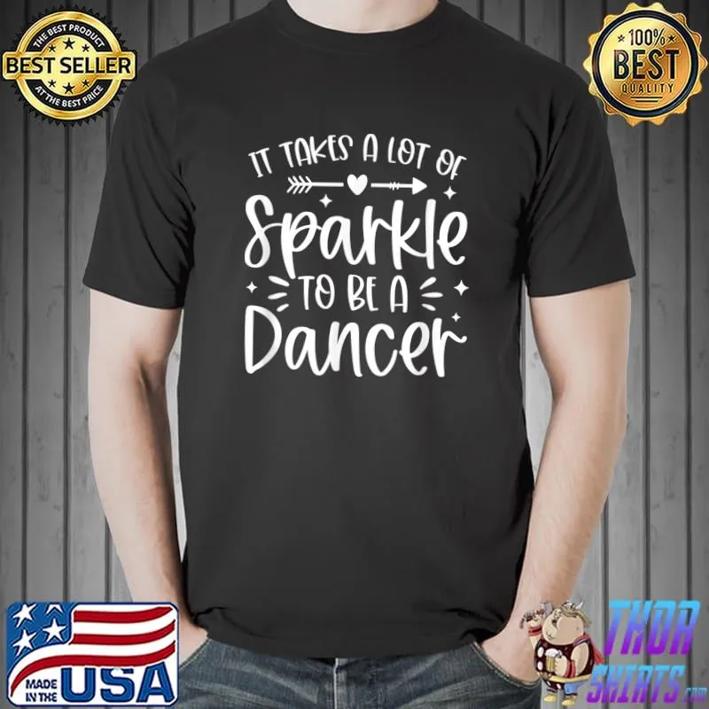 Original Loves Dancing It Takes A Lot Of Sparkle To Be A Dancer T-Shirt Unisex