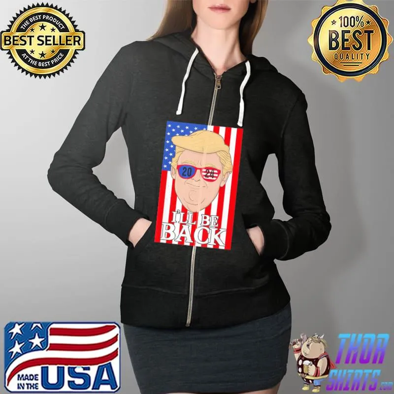 Patriotic I’ll Be Back 2024 Trump USA President Election T-Shirt Full Zip Hooded
