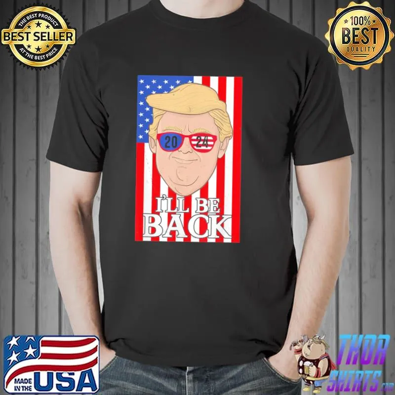 Patriotic I’ll Be Back 2024 Trump USA President Election T-Shirt Unisex