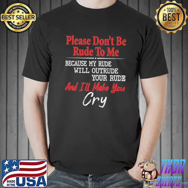 Please Don’t Be Rude To Me Because My Rude Will Outrude shirts Unisex