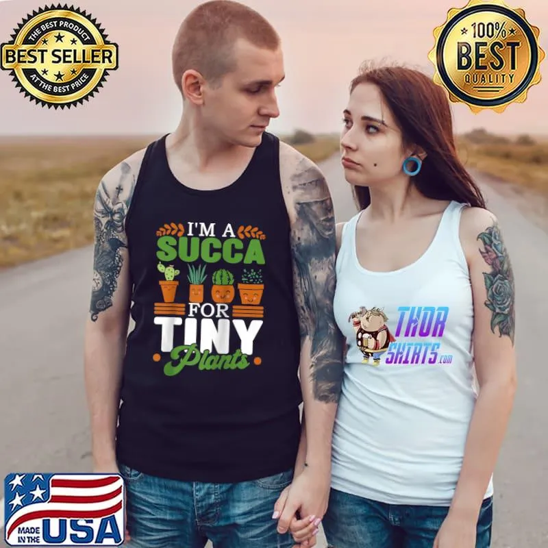 Premium I'm A Succa For Tiny Plants Gardener Garden Plant Lover T- Tank Top