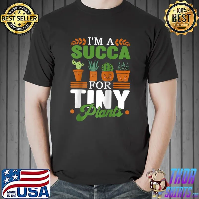 Premium I'm A Succa For Tiny Plants Gardener Garden Plant Lover T- Unisex