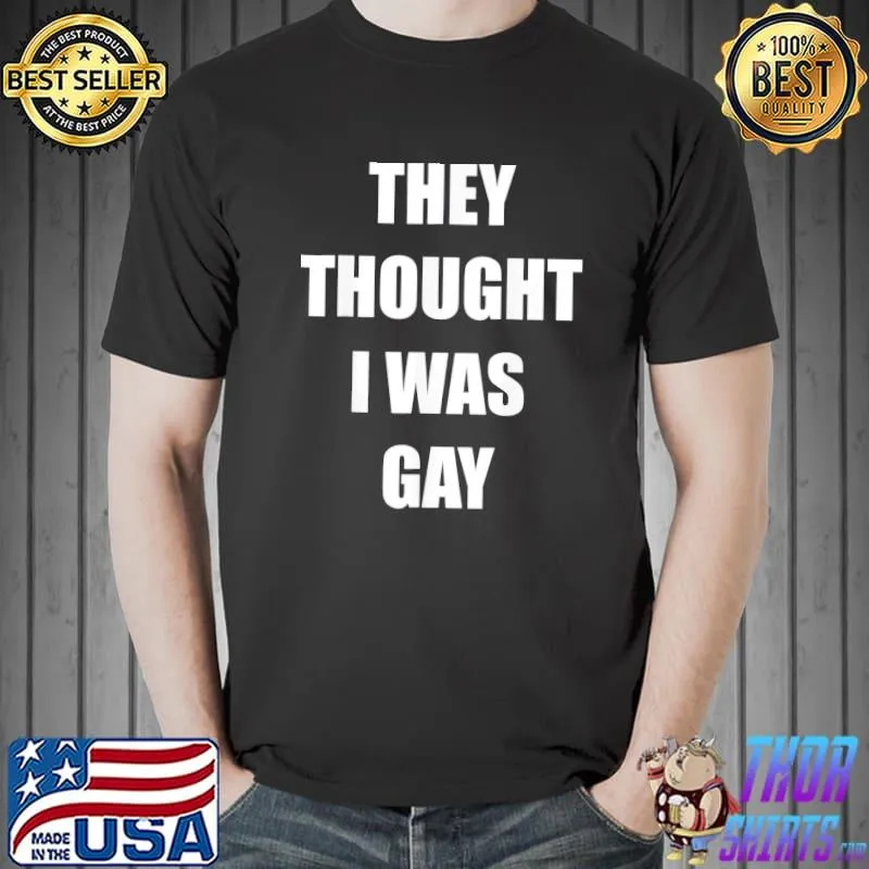 Premium They Thought I Was Gay T-Shirt