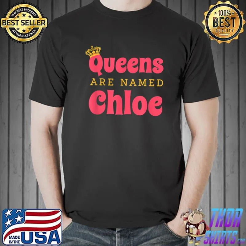 Queens Are Named Chloe Personalized First Name Funny T-Shirt Unisex