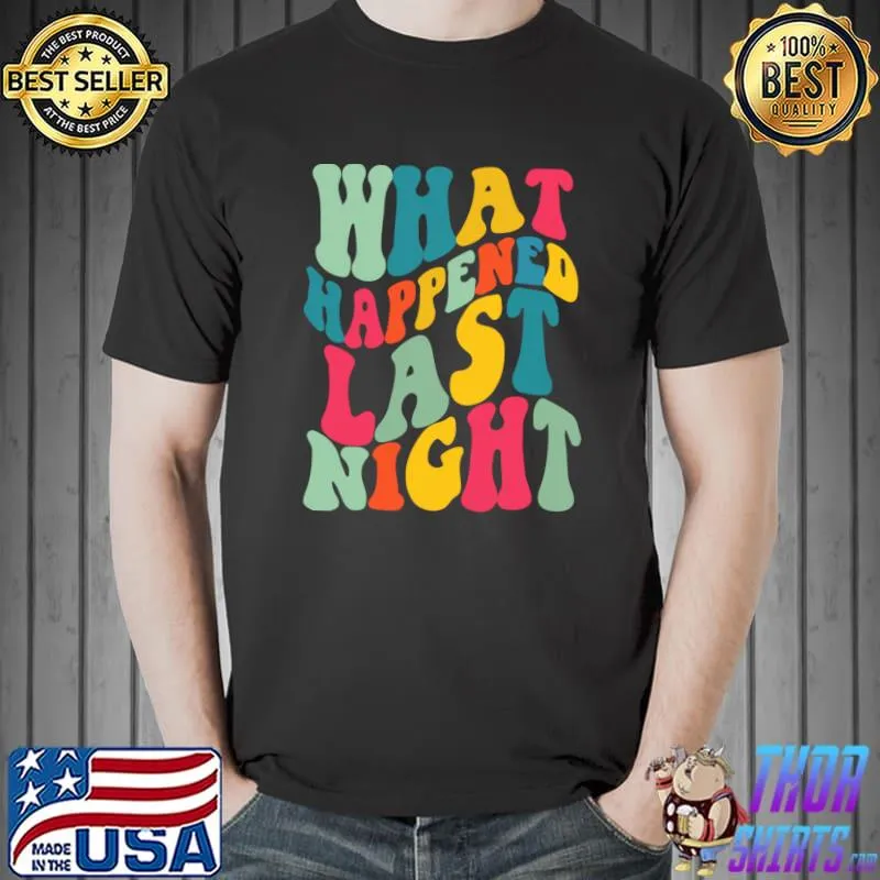 Retro What Happened Last Night Funny Quote Trendy Clothes T- Unisex