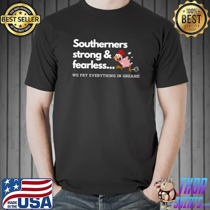 Southerners Strong & Fearless We Fry Everything in Grease T- Unisex