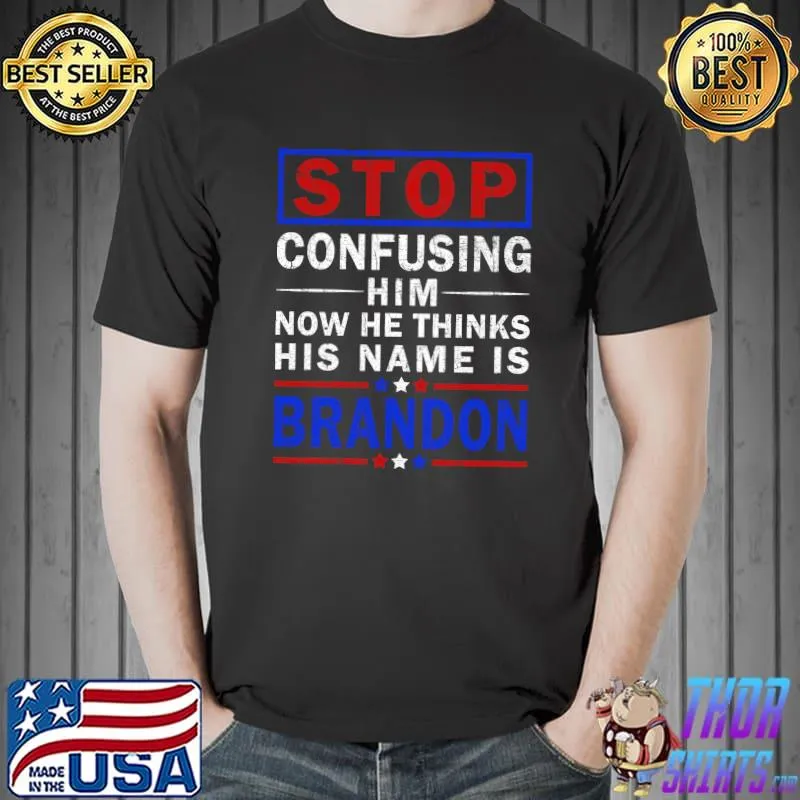 Stop Confusing Him, Now He Thinks His Name Is Brandon T-Shirt Unisex