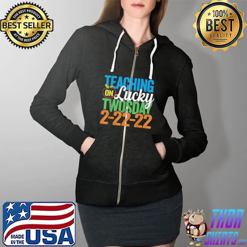 Teaching On Lucky Twosday - Twosday Tuesday 02-22-2022 T-Shirt Full Zip Hooded