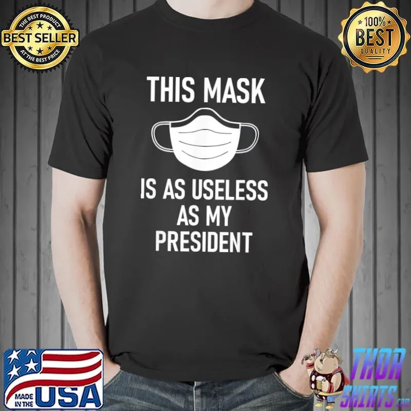 This Mask is as Useless as My President ,No Mask No Vax T-Shirt Unisex