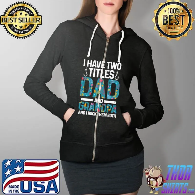 Top I have two titles dad and grandpa Grandfather T-Shirt Full Zip Hooded